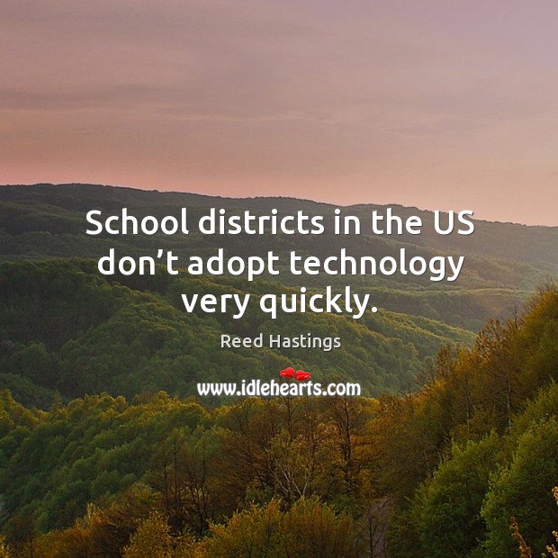 School districts in the us don’t adopt technology very quickly. Reed Hastings Picture Quote