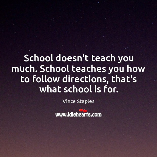School doesn’t teach you much. School teaches you how to follow directions, School Quotes Image