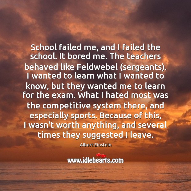 School failed me, and I failed the school. It bored me. The Worth Quotes Image