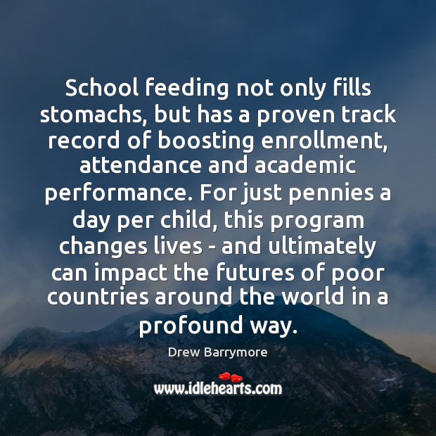 School feeding not only fills stomachs, but has a proven track record Drew Barrymore Picture Quote