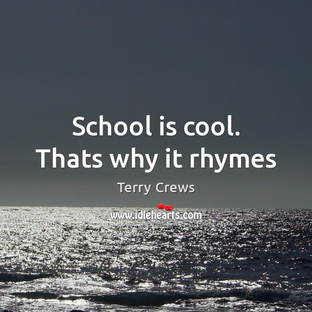 School is cool. Thats why it rhymes Image