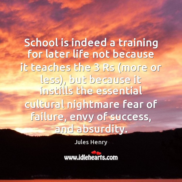School is indeed a training for later life not because it teaches 