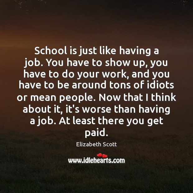 School is just like having a job. You have to show up, Elizabeth Scott Picture Quote