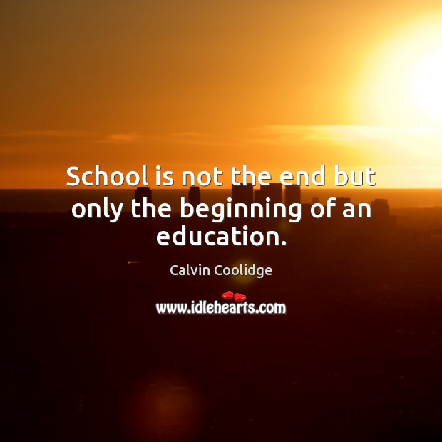 School is not the end but only the beginning of an education. Calvin Coolidge Picture Quote