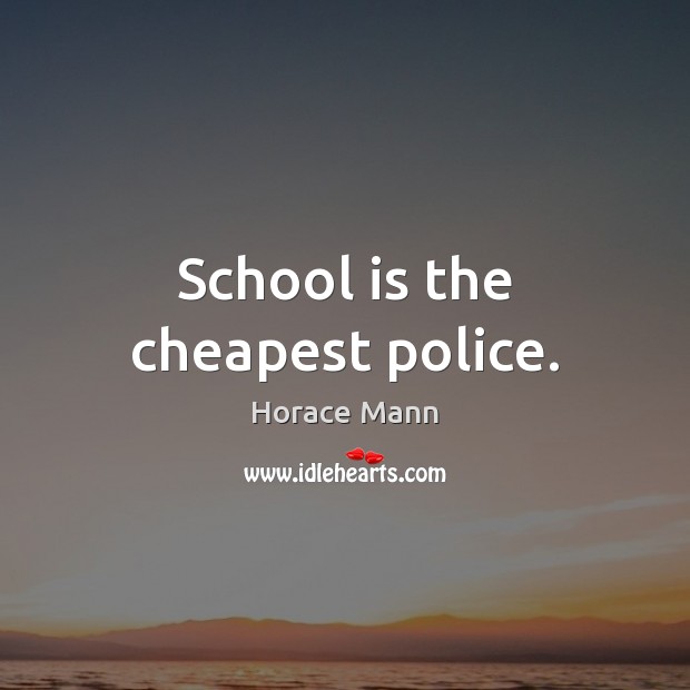 School is the cheapest police. Horace Mann Picture Quote