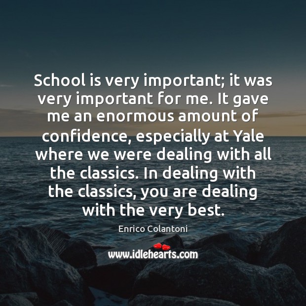 School is very important; it was very important for me. It gave Enrico Colantoni Picture Quote