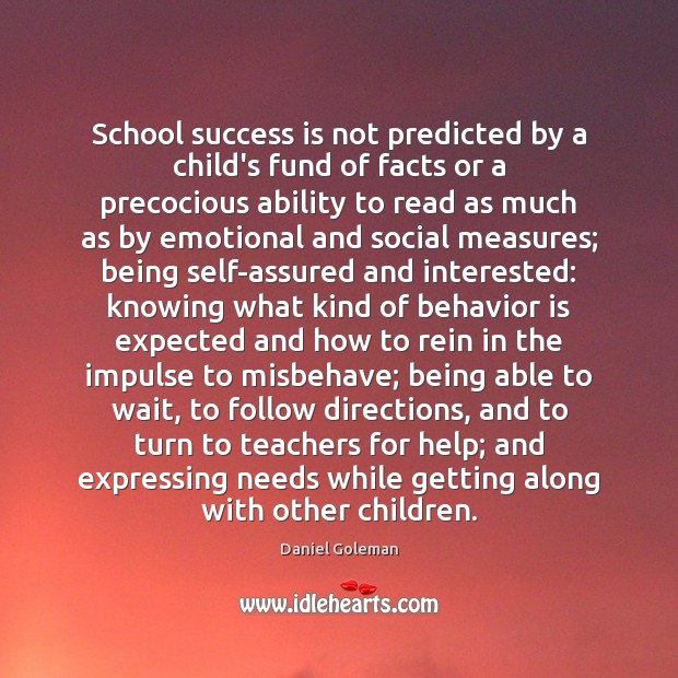 School success is not predicted by a child’s fund of facts or Daniel Goleman Picture Quote