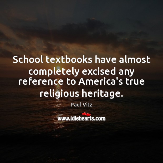 School textbooks have almost completely excised any reference to America’s true religious Paul Vitz Picture Quote