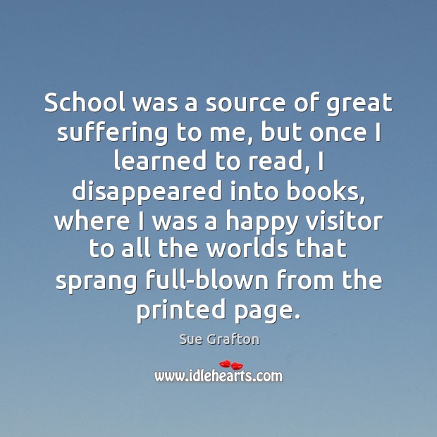 School was a source of great suffering to me, but once I Sue Grafton Picture Quote