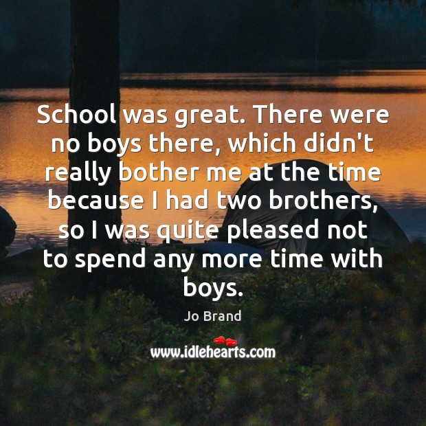 School was great. There were no boys there, which didn’t really bother Image