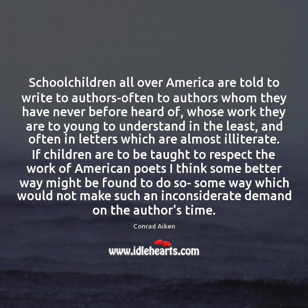 Schoolchildren all over America are told to write to authors-often to authors Conrad Aiken Picture Quote