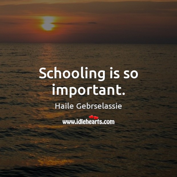 Schooling is so important. Haile Gebrselassie Picture Quote