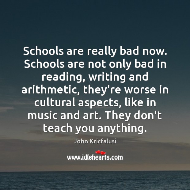 Schools are really bad now. Schools are not only bad in reading, John Kricfalusi Picture Quote