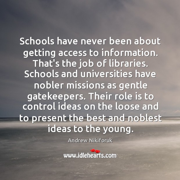 Schools have never been about getting access to information. That’s the job Andrew Nikiforuk Picture Quote