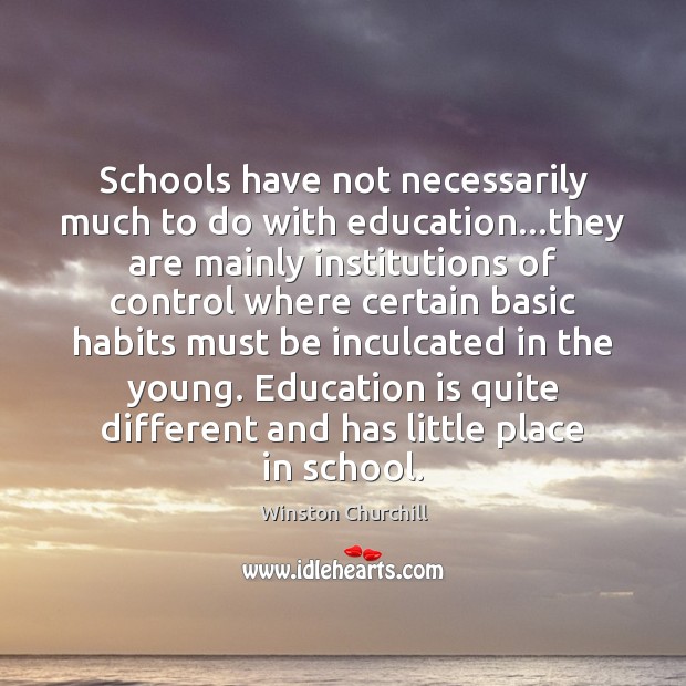 Schools have not necessarily much to do with education…they are mainly Winston Churchill Picture Quote