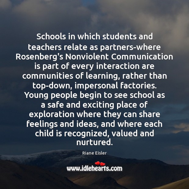 Schools in which students and teachers relate as partners-where Rosenberg’s Nonviolent Communication Riane Eisler Picture Quote