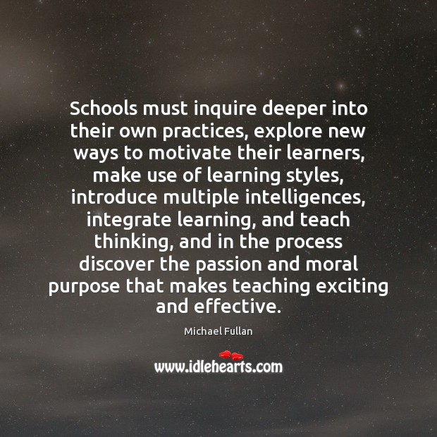 Schools must inquire deeper into their own practices, explore new ways to Michael Fullan Picture Quote