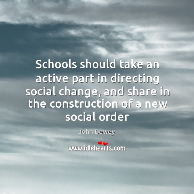 Schools should take an active part in directing social change, and share John Dewey Picture Quote