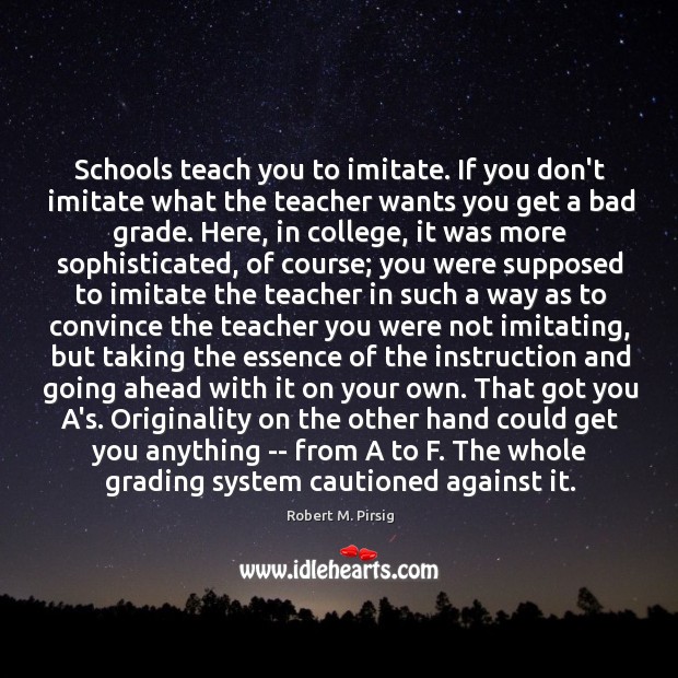 Schools teach you to imitate. If you don’t imitate what the teacher Image