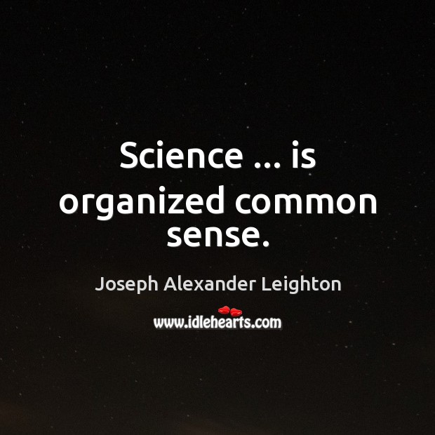 Science … is organized common sense. Joseph Alexander Leighton Picture Quote