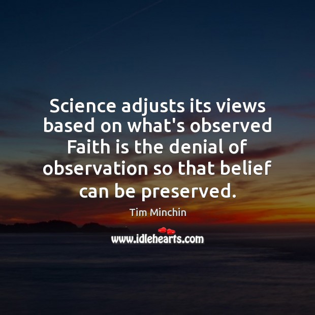 Science adjusts its views based on what’s observed Faith is the denial Tim Minchin Picture Quote