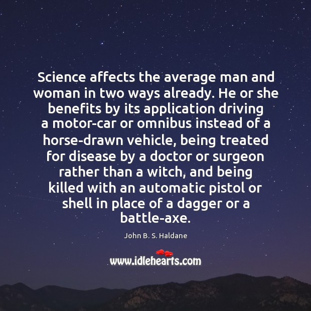 Science affects the average man and woman in two ways already. He John B. S. Haldane Picture Quote