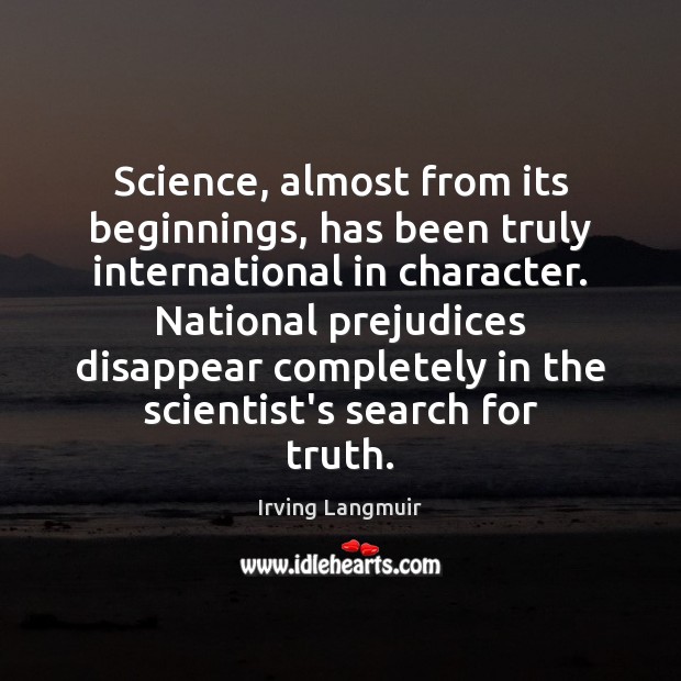 Science, almost from its beginnings, has been truly international in character. National Irving Langmuir Picture Quote