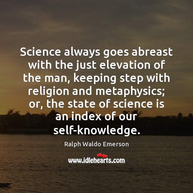 Science always goes abreast with the just elevation of the man, keeping Ralph Waldo Emerson Picture Quote