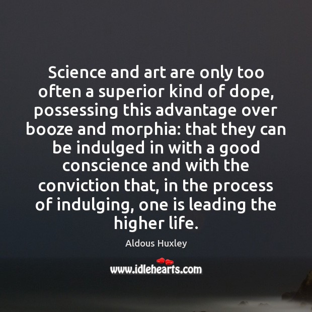 Science and art are only too often a superior kind of dope, Aldous Huxley Picture Quote