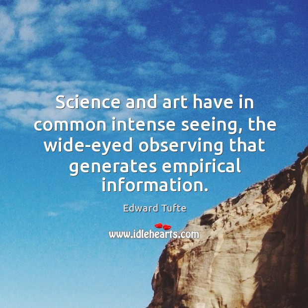 Science and art have in common intense seeing, the wide-eyed observing that Image