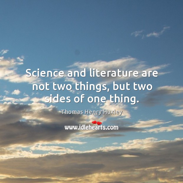 Science and literature are not two things, but two sides of one thing. Thomas Henry Huxley Picture Quote