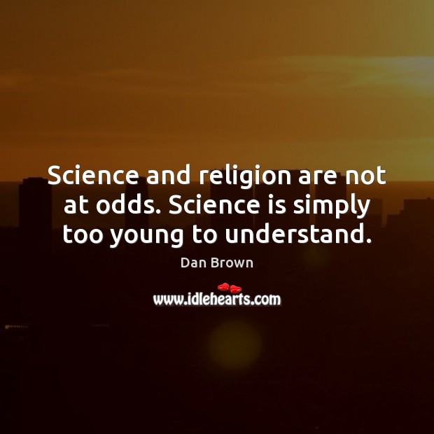 Science and religion are not at odds. Science is simply too young to understand. Dan Brown Picture Quote