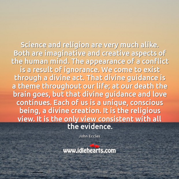 Science and religion are very much alike. Both are imaginative and creative 