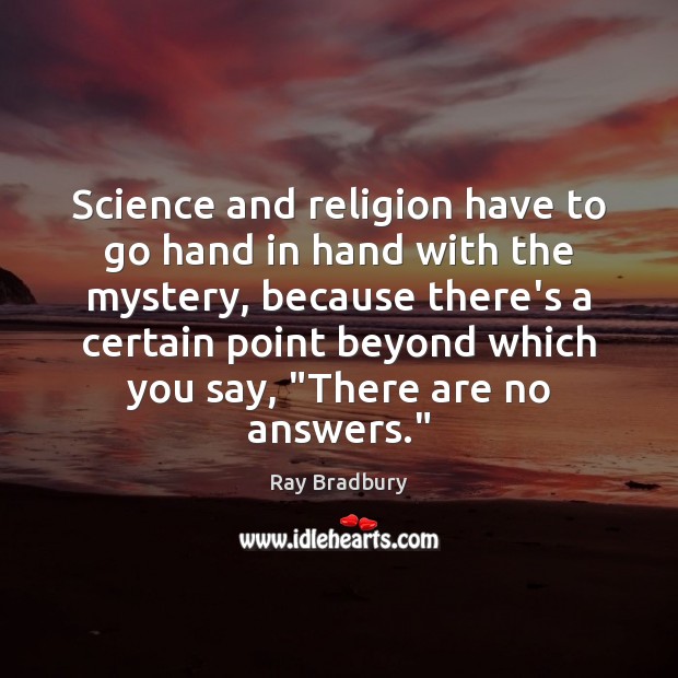Science and religion have to go hand in hand with the mystery, Ray Bradbury Picture Quote