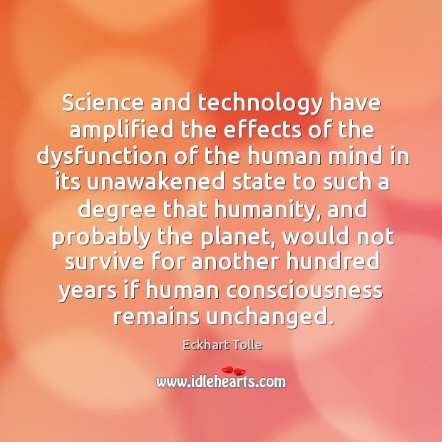 Science and technology have amplified the effects of the dysfunction of the 