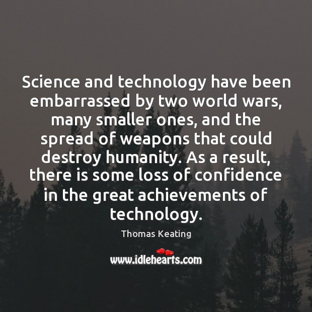Science and technology have been embarrassed by two world wars, many smaller Thomas Keating Picture Quote