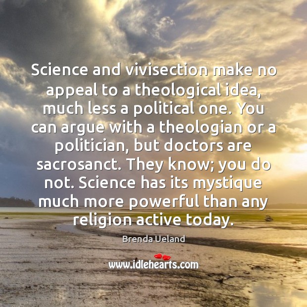 Science and vivisection make no appeal to a theological idea, much less Brenda Ueland Picture Quote