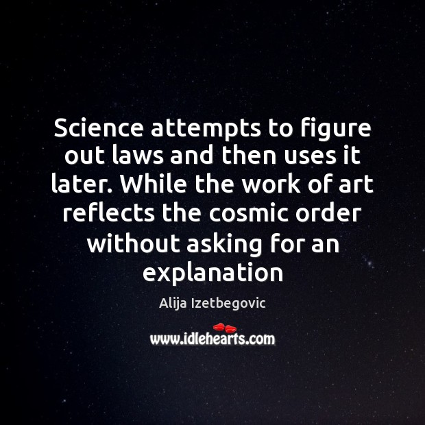 Science attempts to figure out laws and then uses it later. While Image
