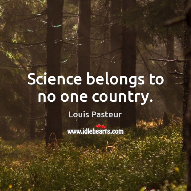 Science belongs to no one country. Louis Pasteur Picture Quote