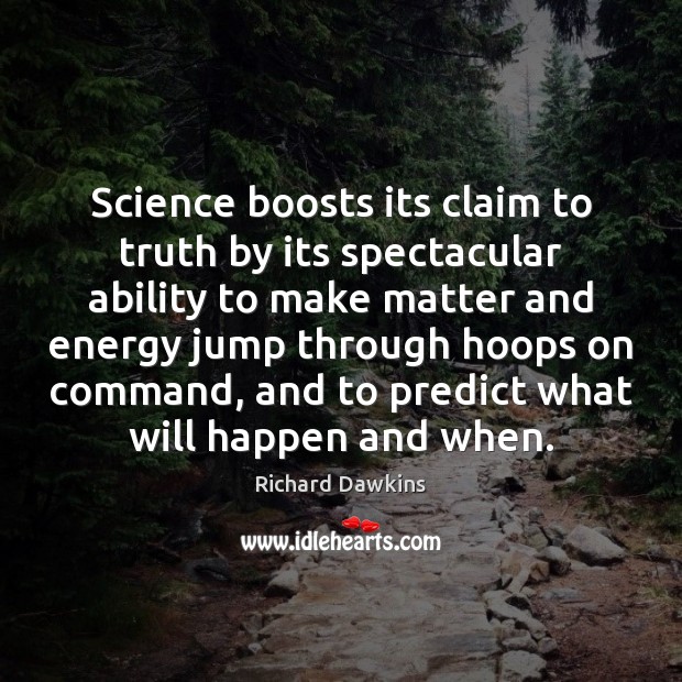 Science boosts its claim to truth by its spectacular ability to make Richard Dawkins Picture Quote