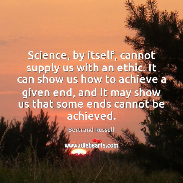 Science, by itself, cannot supply us with an ethic. It can show Bertrand Russell Picture Quote