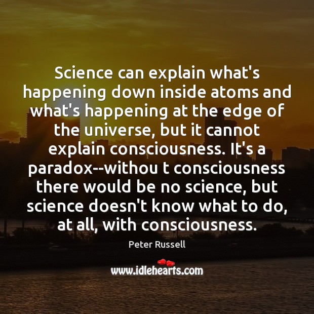 Science can explain what’s happening down inside atoms and what’s happening at Peter Russell Picture Quote