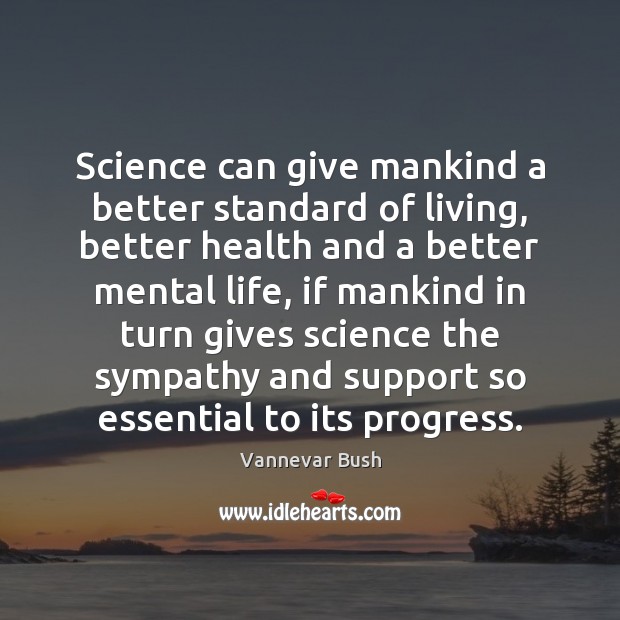 Science can give mankind a better standard of living, better health and Vannevar Bush Picture Quote
