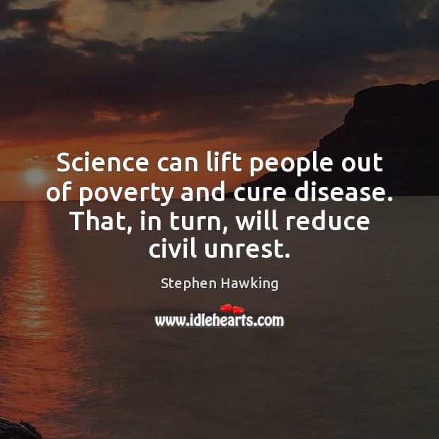 Science can lift people out of poverty and cure disease. That, in Stephen Hawking Picture Quote