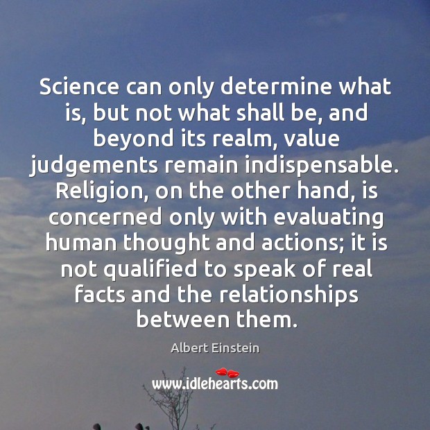 Science can only determine what is, but not what shall be, and beyond its realm Albert Einstein Picture Quote