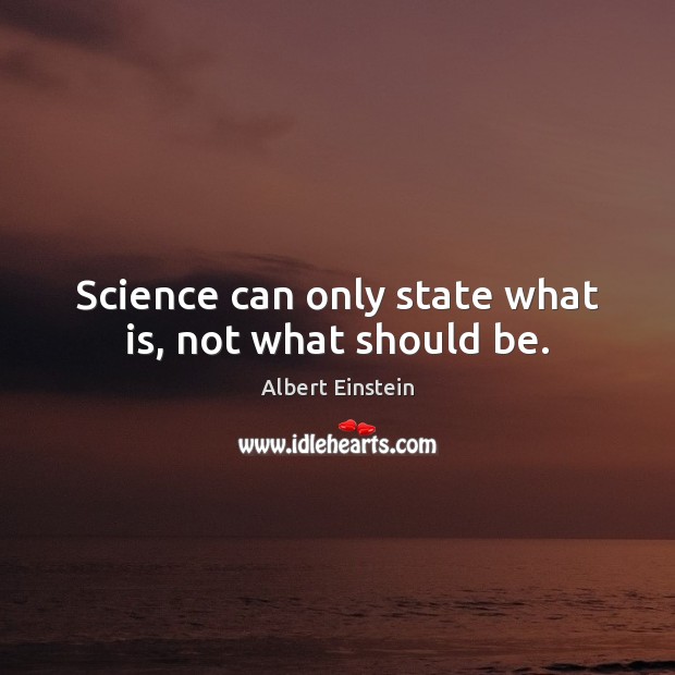 Science can only state what is, not what should be. Image