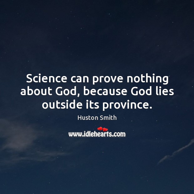 Science can prove nothing about God, because God lies outside its province. Image