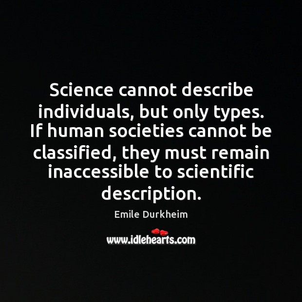 Science cannot describe individuals, but only types. If human societies cannot be Emile Durkheim Picture Quote