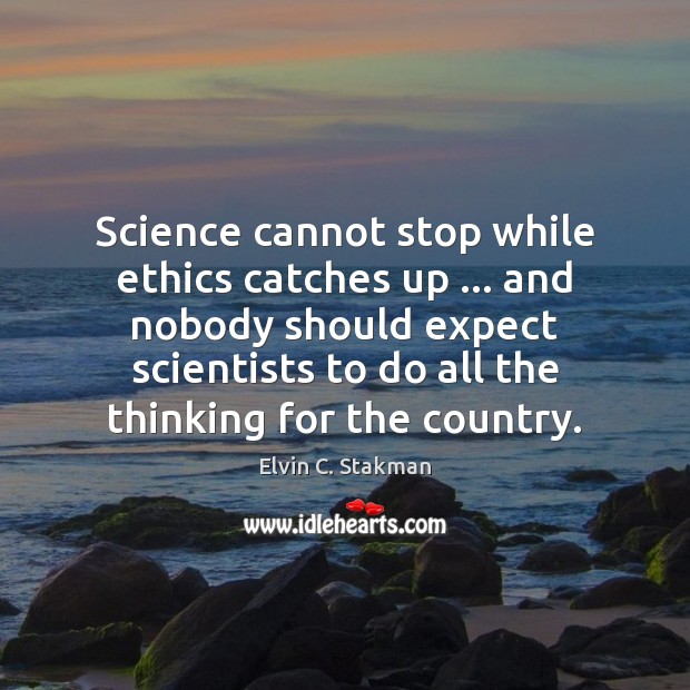 Science cannot stop while ethics catches up … and nobody should expect scientists Expect Quotes Image