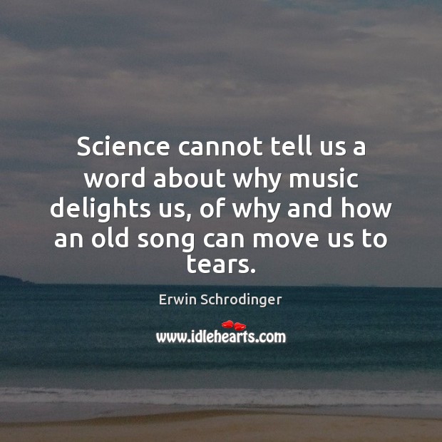 Science cannot tell us a word about why music delights us, of Erwin Schrodinger Picture Quote